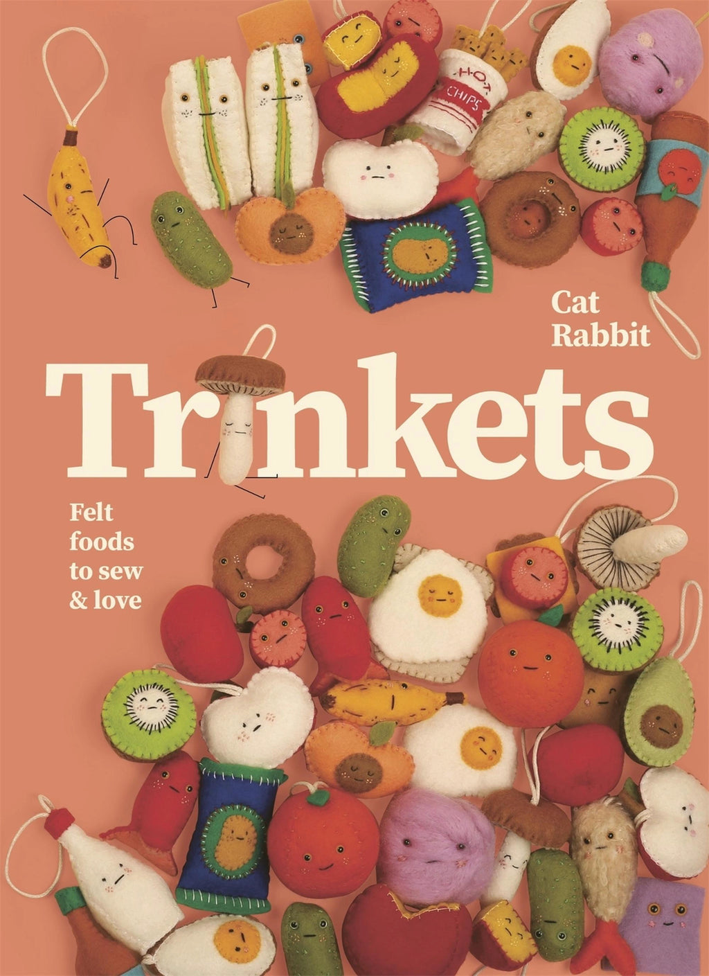 Trinkets: Felt Foods to Sew and Love